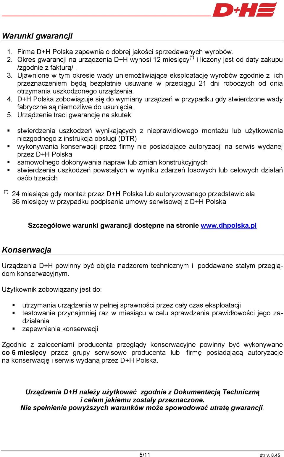 D+H Polska zobowiązuje się do wymiany urządzeń w przypadku gdy stwierdzone wady fabryczne są niemożliwe do usunięcia. 5.