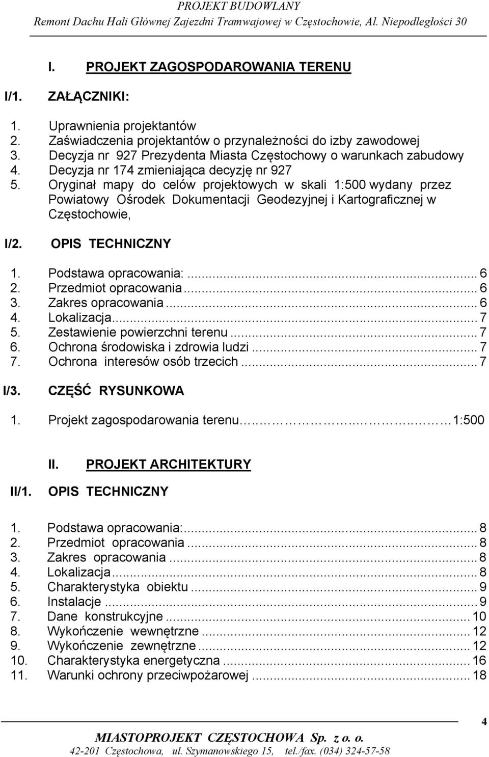 Oryginał mapy do celów projektowych w skali 1:500 wydany przez Powiatowy Ośrodek Dokumentacji Geodezyjnej i Kartograficznej w Częstochowie, I/2. OPIS TECHNICZNY 1. Podstawa opracowania:... 6 2.