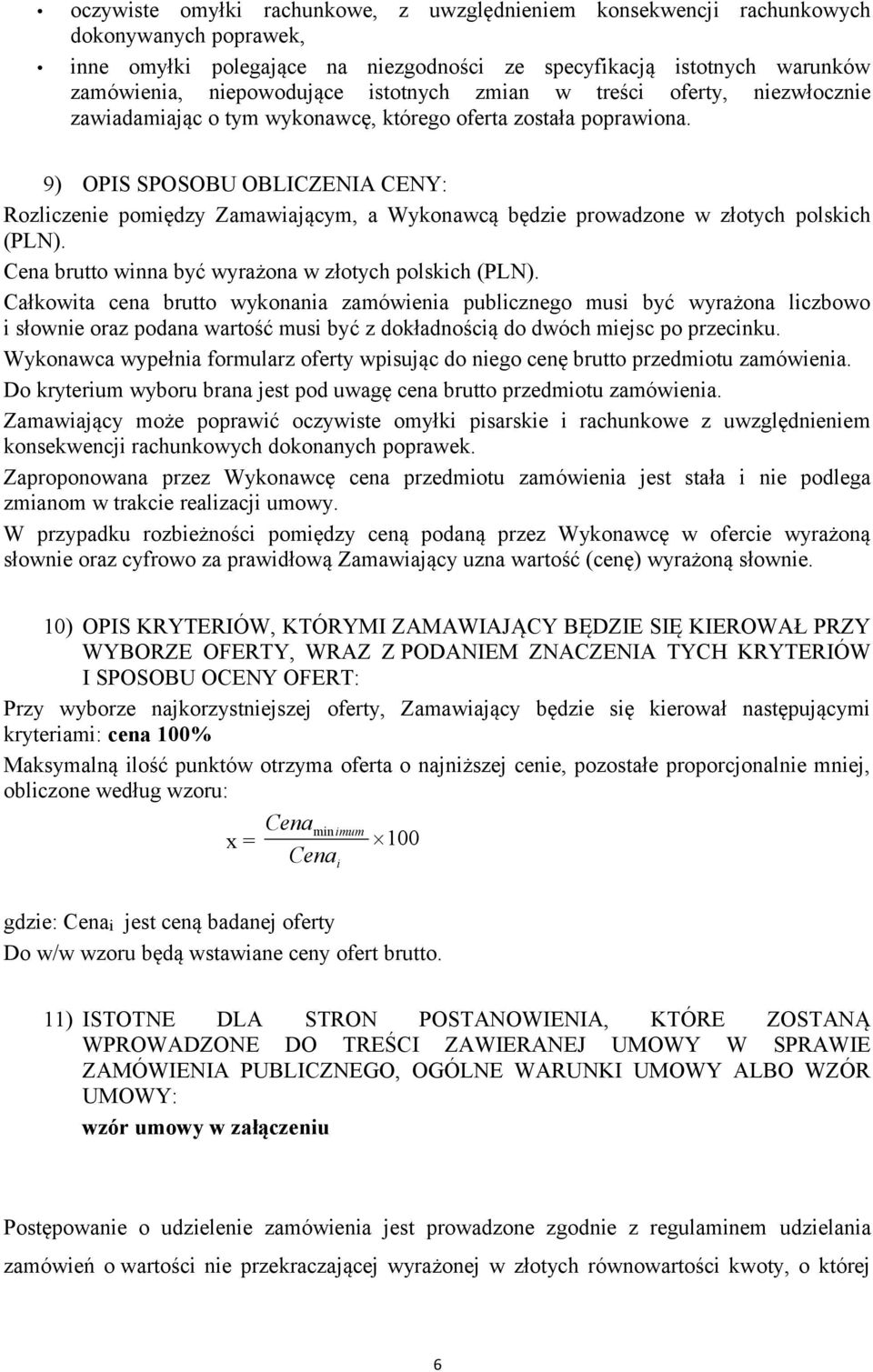 9) OPIS SPOSOBU OBLICZENIA CENY: Rozliczenie pomiędzy Zamawiającym, a Wykonawcą będzie prowadzone w złotych polskich (PLN). Cena brutto winna być wyrażona w złotych polskich (PLN).