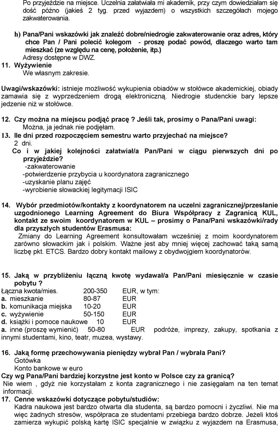 ) Adresy dostępne w DWZ. 11. Wyżywie We własnym zakresie. Uwagi/wskazówki: istje możliwość wykupienia obiadów w stołówce akademickiej, obiady zamawia się z wyprzedzem drogą elektroniczną.