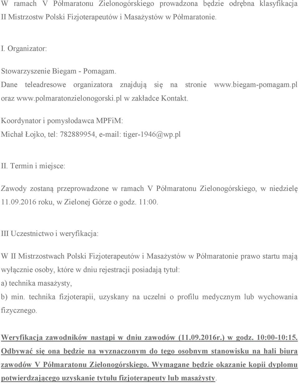 Koordynator i pomysodawca MPFiM: Micha #ojko, tel: 782889954, e-mail: tiger-1946@wp.pl II. Termin i miejsce: Zawody zostan" przeprowadzone w ramach V Pómaratonu Zielonogórskiego, w niedziel 11.09.