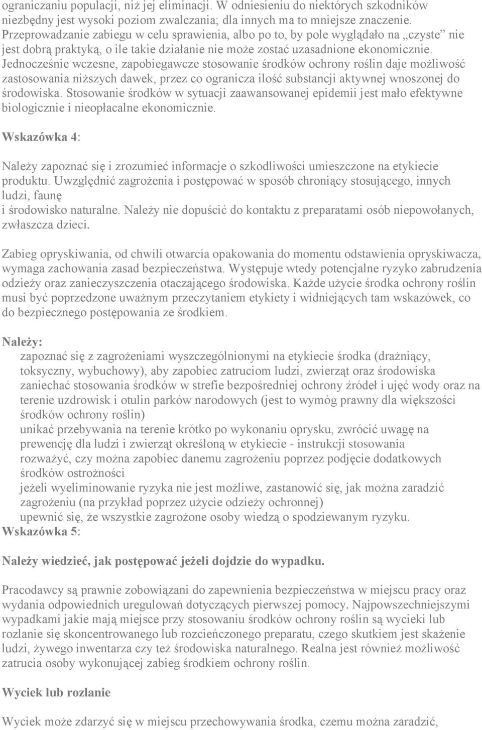 Jednocześnie wczesne, zapobiegawcze stosowanie środków ochrony roślin daje możliwość zastosowania niższych dawek, przez co ogranicza ilość substancji aktywnej wnoszonej do środowiska.