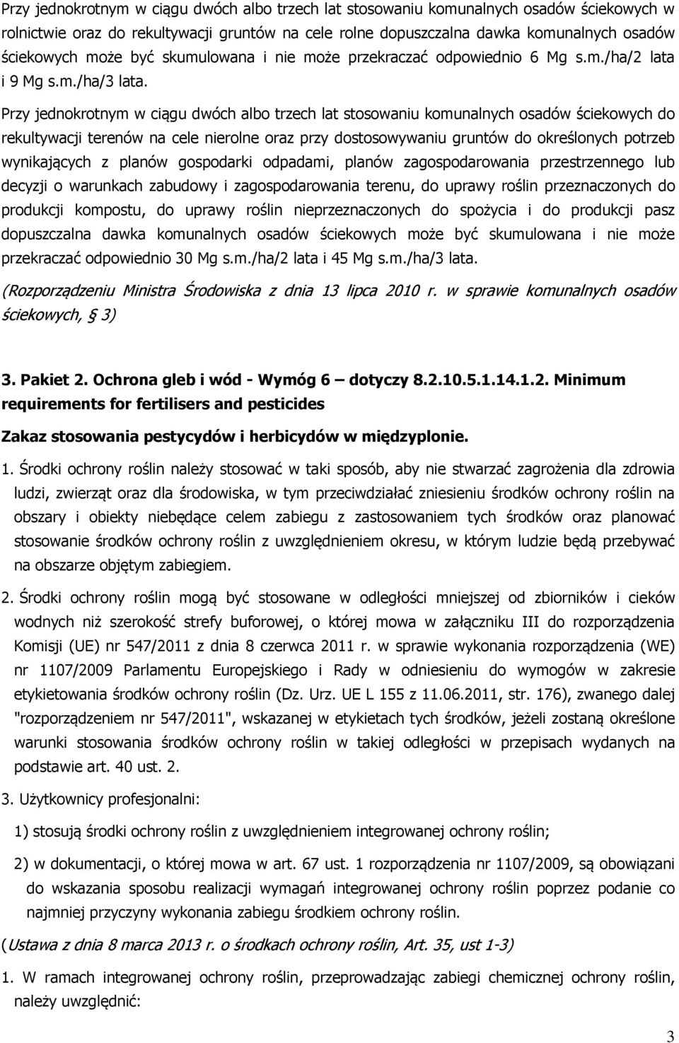 Przy jednokrotnym w ciągu dwóch albo trzech lat stosowaniu komunalnych osadów ściekowych do rekultywacji terenów na cele nierolne oraz przy dostosowywaniu gruntów do określonych potrzeb wynikających