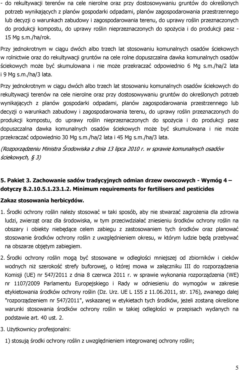 Przy jednokrotnym w ciągu dwóch albo trzech lat stosowaniu komunalnych osadów ściekowych w rolnictwie oraz do rekultywacji gruntów na cele rolne dopuszczalna dawka komunalnych osadów ściekowych może