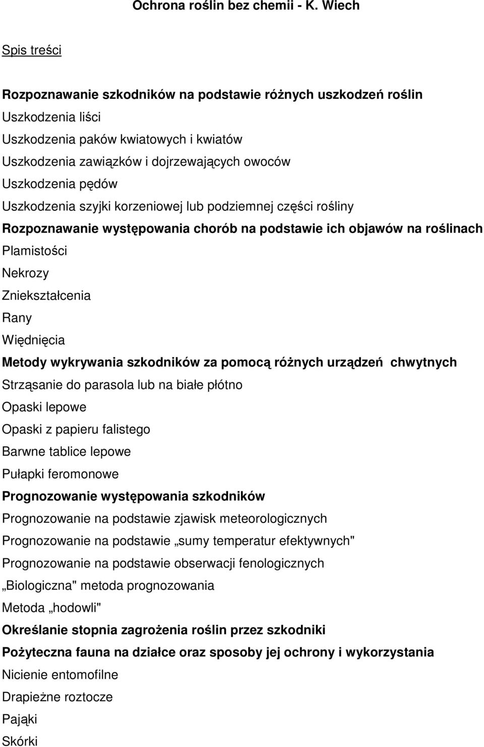 pędów Uszkodzenia szyjki korzeniowej lub podziemnej części rośliny Rozpoznawanie występowania chorób na podstawie ich objawów na roślinach Plamistości Nekrozy Zniekształcenia Rany Więdnięcia Metody