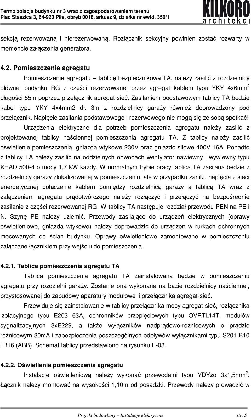 poprzez przełącznik agregat-sieć. Zasilaniem podstawowym tablicy TA będzie kabel typu YKY 4x4mm2 dł. 3m z rozdzielnicy garaży również doprowadzony pod przełącznik.