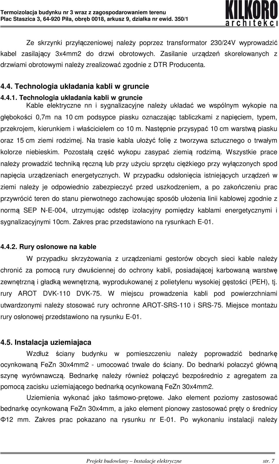 Technologia układania kabli w gruncie Kable elektryczne nn i sygnalizacyjne należy układać we wspólnym wykopie na głębokości 0,7m na 10 cm podsypce piasku oznaczając tabliczkami z napięciem, typem,