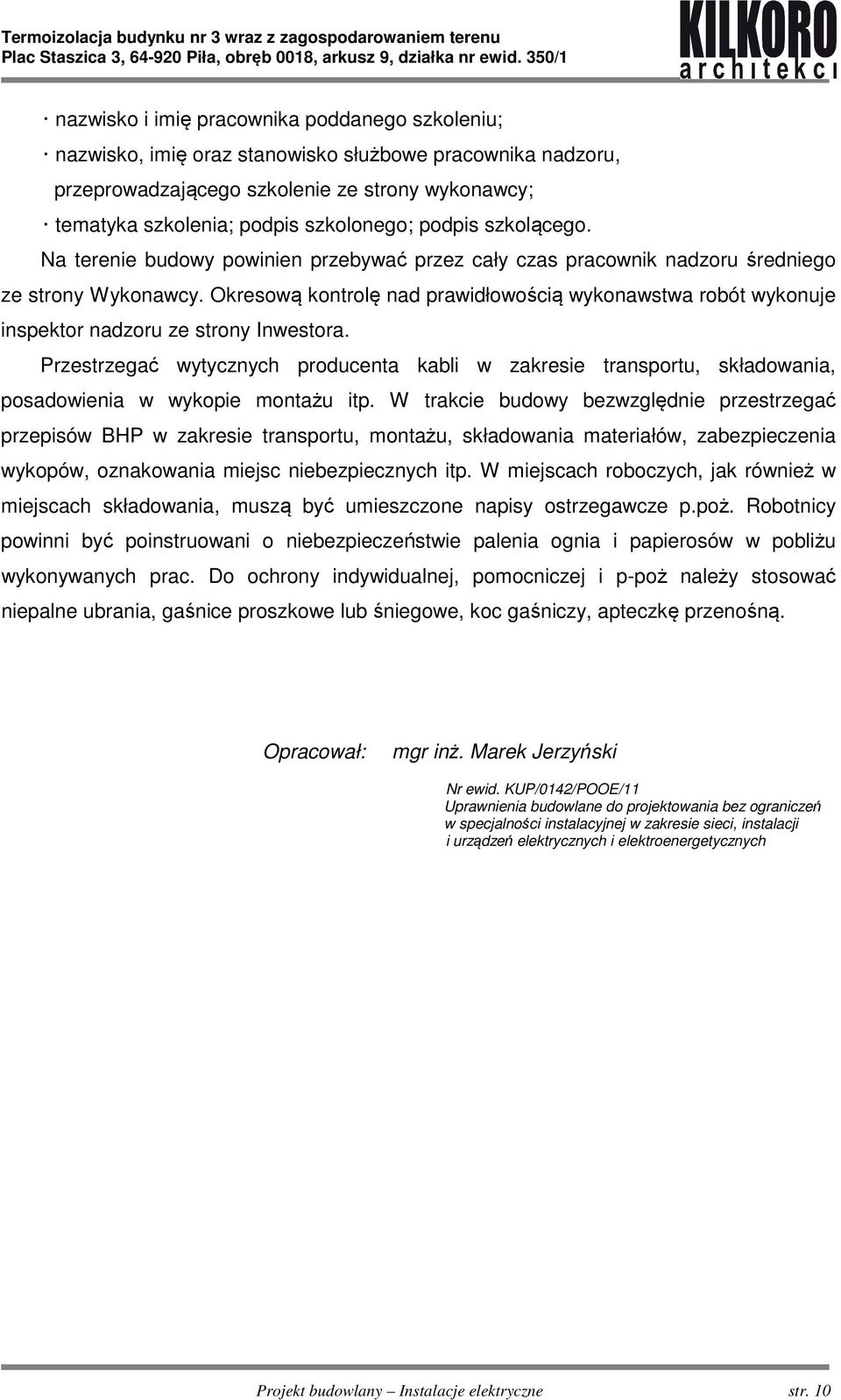 Okresową kontrolę nad prawidłowością wykonawstwa robót wykonuje inspektor nadzoru ze strony Inwestora.