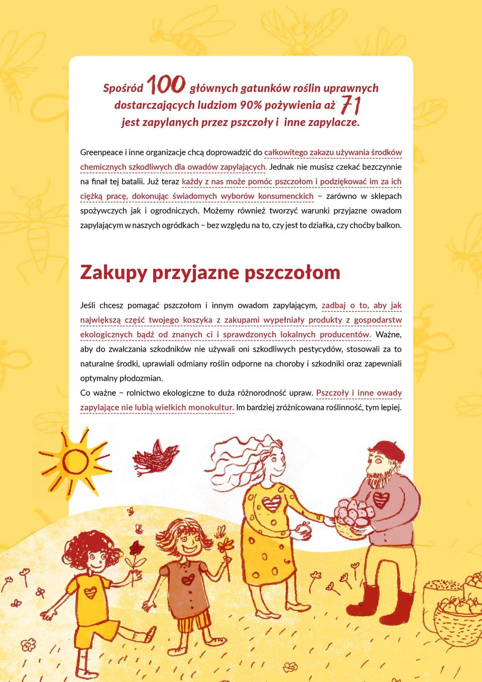 Już teraz każdy z nas może pomóc pszczołom i podziękować im za ich ciężką pracę, dokonując świadomych wyborów konsumenckich zarówno w sklepach spożywczych jak i ogrodniczych.