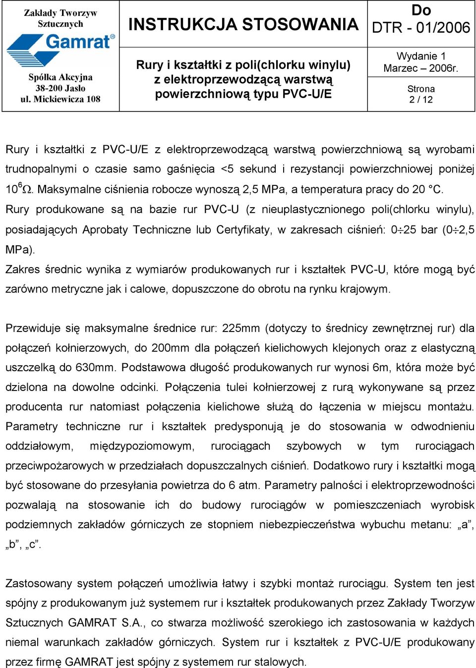 Rury produkowane są na bazie rur PVC-U (z nieuplastycznionego poli(chlorku winylu), posiadających Aprobaty Techniczne lub Certyfikaty, w zakresach ciśnień: 0 25 bar (0 2,5 MPa).