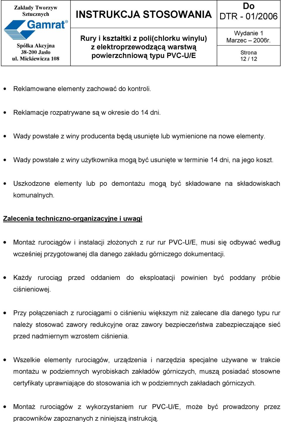 Zalecenia techniczno-organizacyjne i uwagi Montaż rurociągów i instalacji złożonych z rur rur PVC-U/E, musi się odbywać według wcześniej przygotowanej dla danego zakładu górniczego dokumentacji.