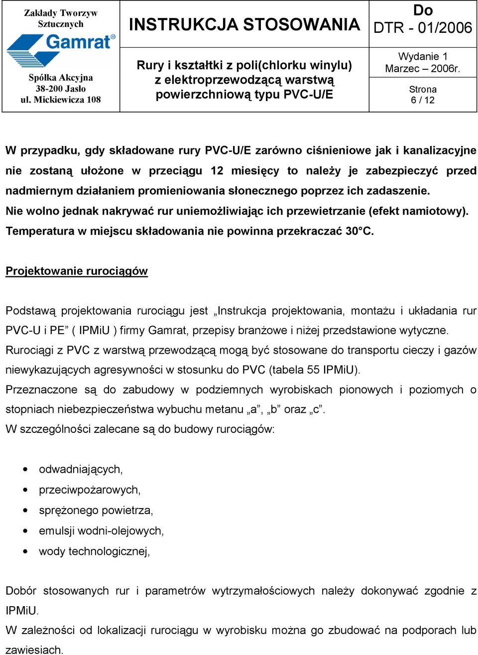 Projektowanie rurociągów Podstawą projektowania rurociągu jest Instrukcja projektowania, montażu i układania rur PVC-U i PE ( IPMiU ) firmy Gamrat, przepisy branżowe i niżej przedstawione wytyczne.