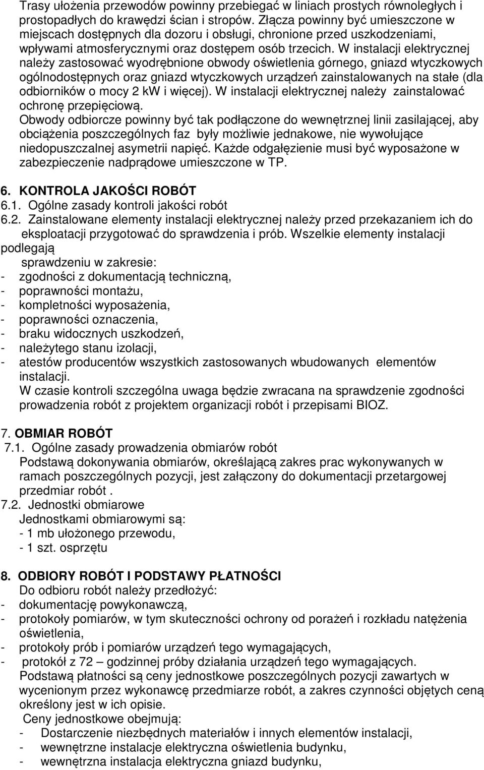 W instalacji elektrycznej należy zastosować wyodrębnione obwody oświetlenia górnego, gniazd wtyczkowych ogólnodostępnych oraz gniazd wtyczkowych urządzeń zainstalowanych na stałe (dla odbiorników o