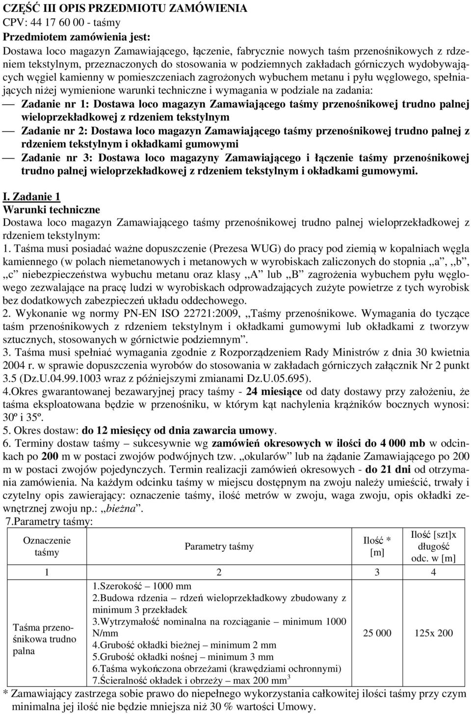 techniczne i wymagania w podziale na zadania: Zadanie nr 1: Dostawa loco magazyn Zamawiającego taśmy przenośnikowej trudno palnej wieloprzekładkowej z rdzeniem tekstylnym Zadanie nr 2: Dostawa loco