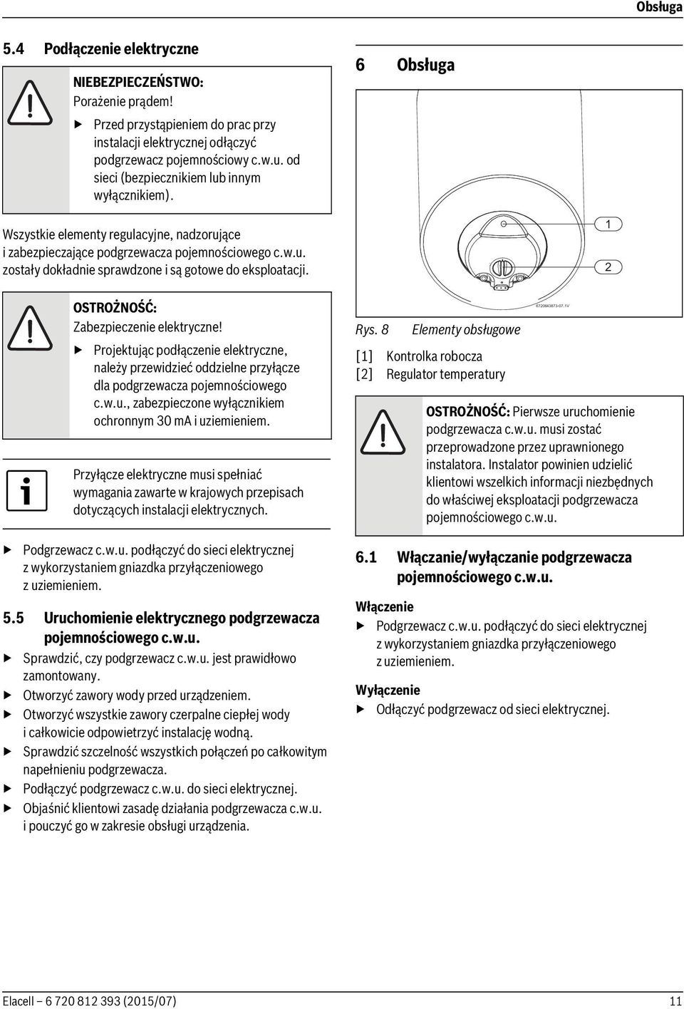 OSTROŻNOŚĆ: Zabezpieczenie elektryczne! Projektując podłączenie elektryczne, należy przewidzieć oddzielne przyłącze dla podgrzewacza pojemnościowego c.w.u., zabezpieczone wyłącznikiem ochronnym 30 ma i uziemieniem.