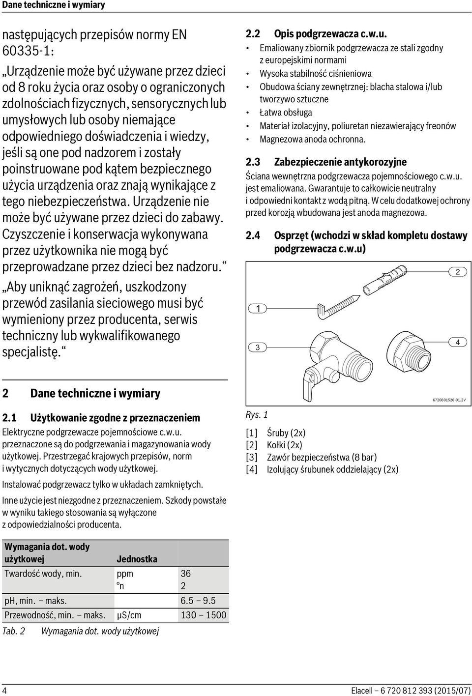 niebezpieczeństwa. Urządzenie nie może być używane przez dzieci do zabawy. Czyszczenie i konserwacja wykonywana przez użytkownika nie mogą być przeprowadzane przez dzieci bez nadzoru.