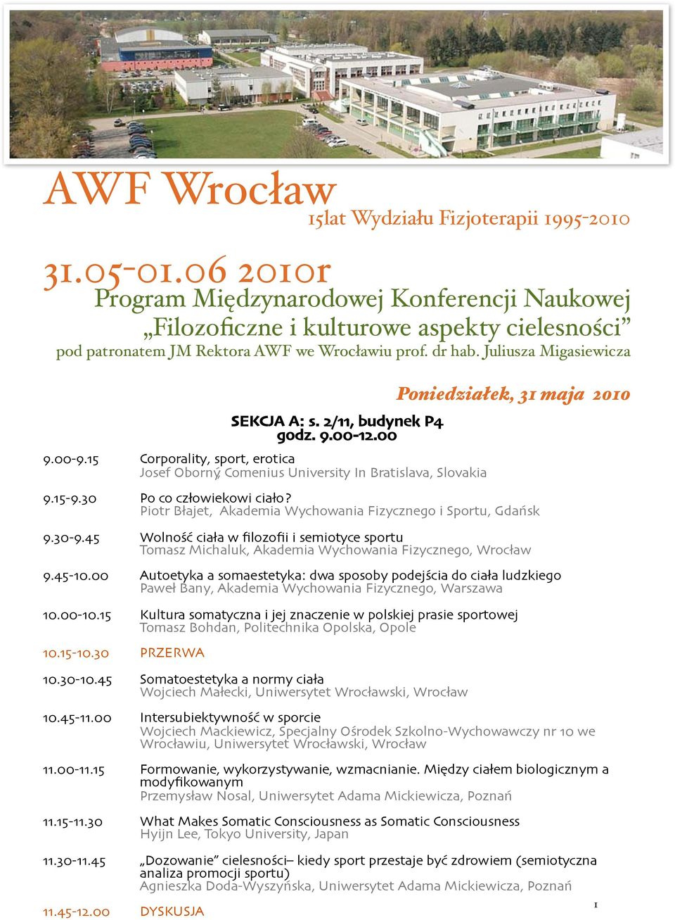 2/11, budynek P4 godz. 9.00-12.00 9.00-9.15 Corporality, sport, erotica Josef Oborný, Comenius University In Bratislava, Slovakia Poniedziałek, 31 maja 2010 9.15-9.30 Po co człowiekowi ciało?