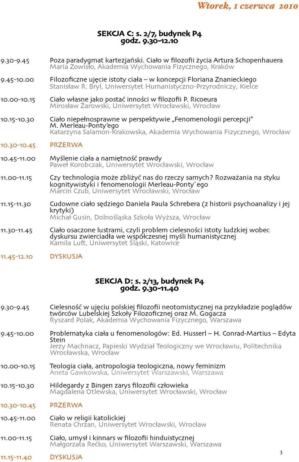 Bryl, Uniwersytet Humanistyczno-Przyrodniczy, Kielce 10.00-10.15 Ciało własne jako postać inności w filozofii P. Ricoeura Mirosław Żarowski, Uniwersytet Wrocławski, Wrocław 10.15-10.