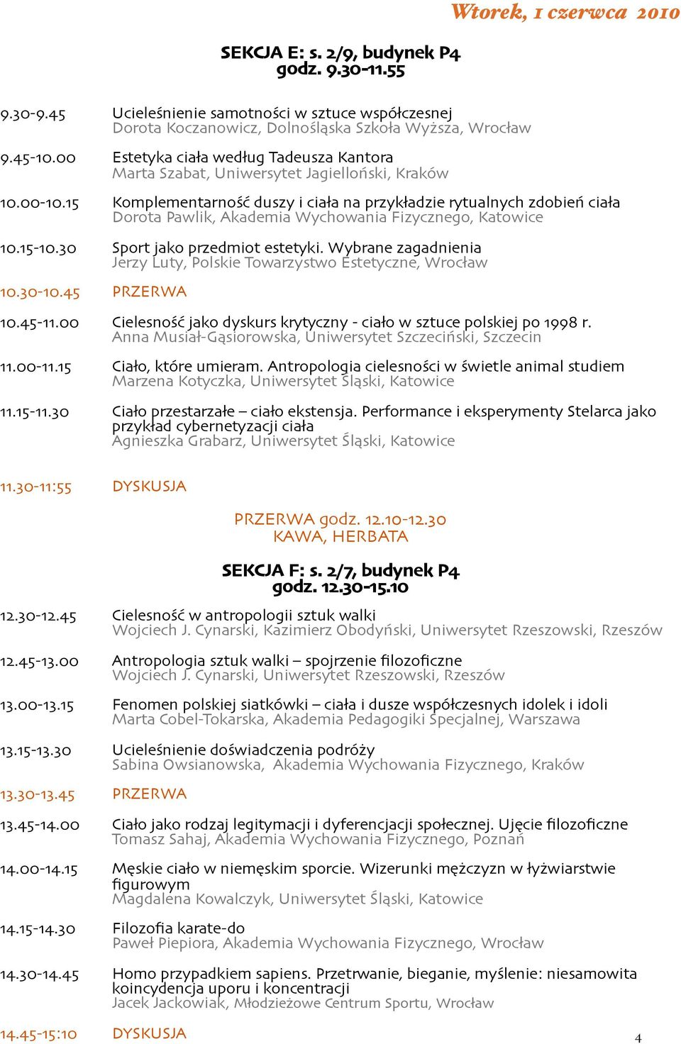 15 Komplementarność duszy i ciała na przykładzie rytualnych zdobień ciała Dorota Pawlik, Akademia Wychowania Fizycznego, Katowice 10.15-10.30 Sport jako przedmiot estetyki.