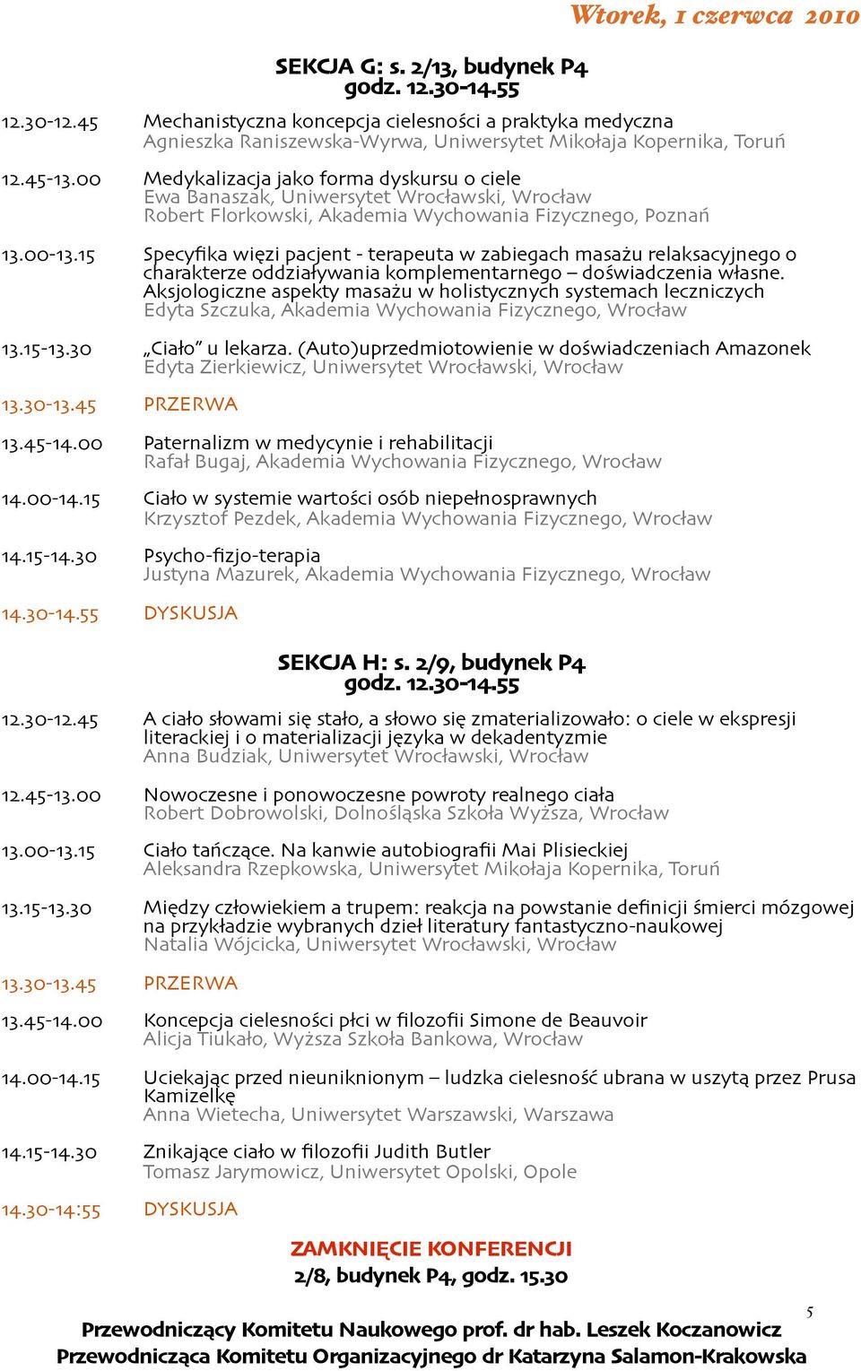 00 Medykalizacja jako forma dyskursu o ciele Ewa Banaszak, Uniwersytet Wrocławski, Wrocław Robert Florkowski, Akademia Wychowania Fizycznego, Poznań 13.00-13.