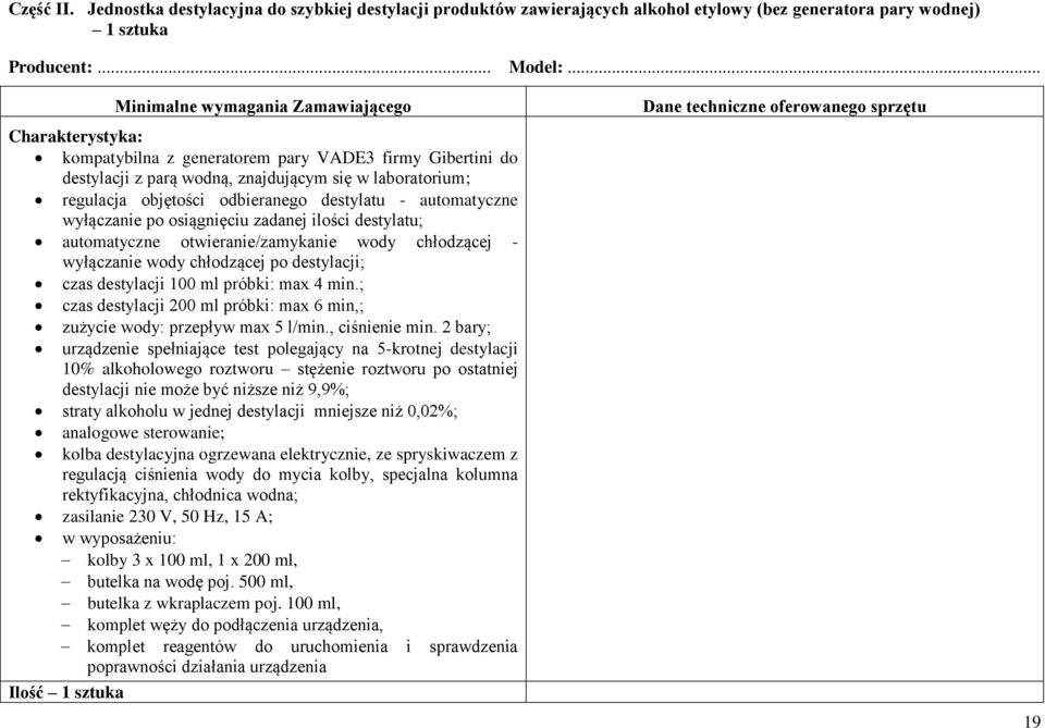 wyłączanie po osiągnięciu zadanej ilości destylatu; automatyczne otwieranie/zamykanie wody chłodzącej - wyłączanie wody chłodzącej po destylacji; czas destylacji 100 ml próbki: max 4 min.