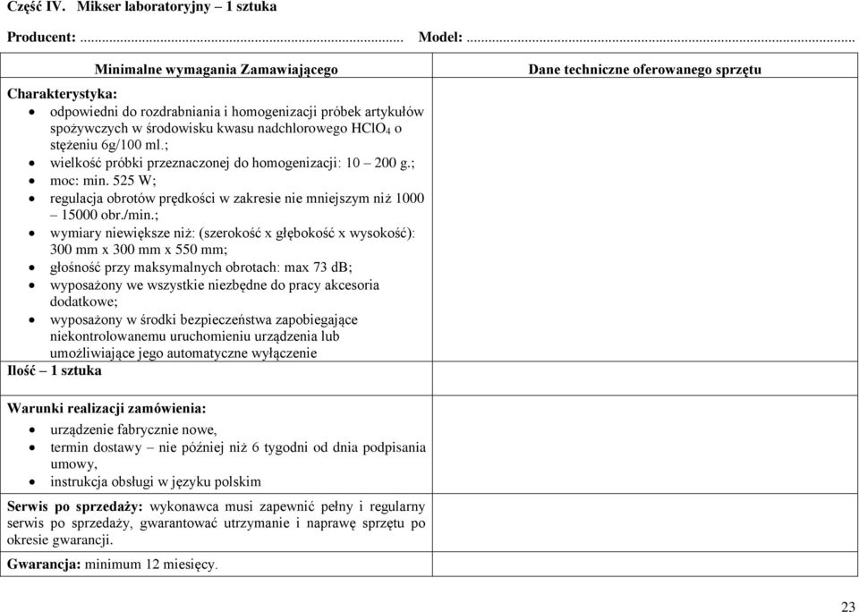 ; wielkość próbki przeznaczonej do homogenizacji: 10 200 g.; moc: min. 525 W; regulacja obrotów prędkości w zakresie nie mniejszym niż 1000 15000 obr./min.