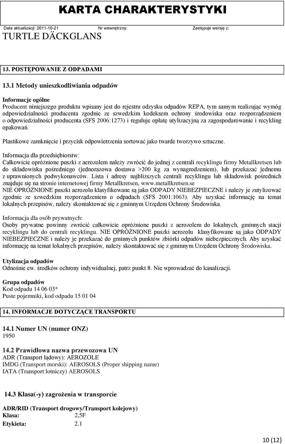 szwedzkim kodeksem ochrony środowiska oraz rozporządzeniem o odpowiedzialności producenta (SFS 2006:1273) i reguluje opłatę utylizacyjną za zagospodarowanie i recykling opakowań.