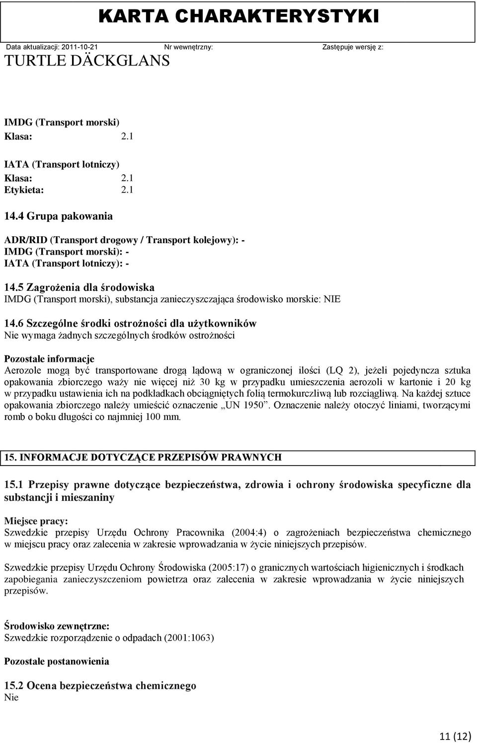 5 Zagrożenia dla środowiska IMDG (Transport morski), substancja zanieczyszczająca środowisko morskie: NIE 14.