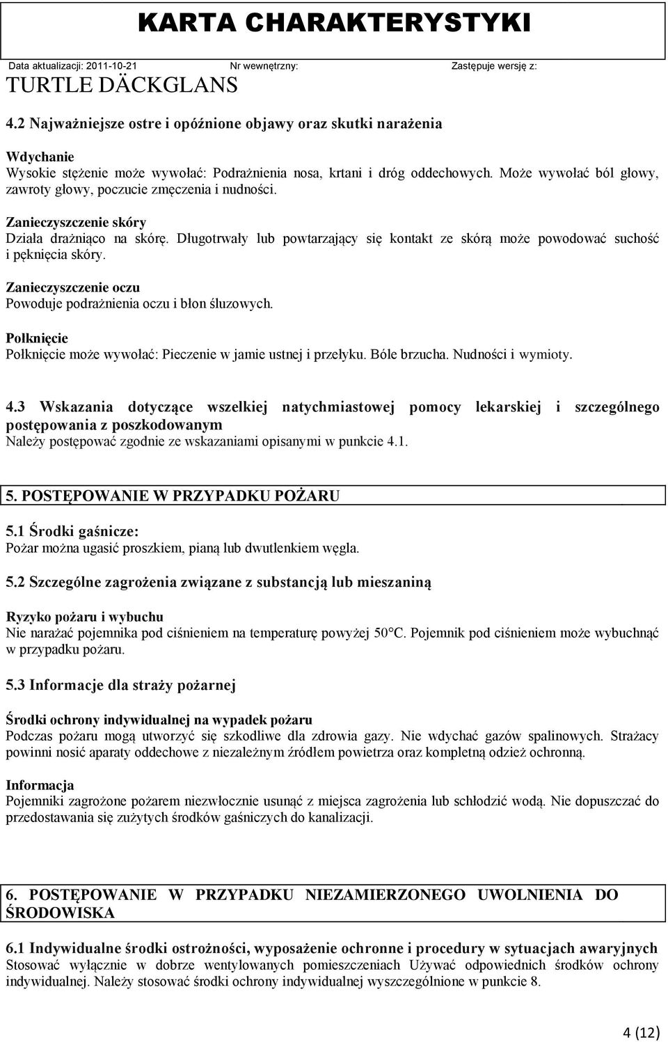 Długotrwały lub powtarzający się kontakt ze skórą może powodować suchość i pęknięcia skóry. Zanieczyszczenie oczu Powoduje podrażnienia oczu i błon śluzowych.