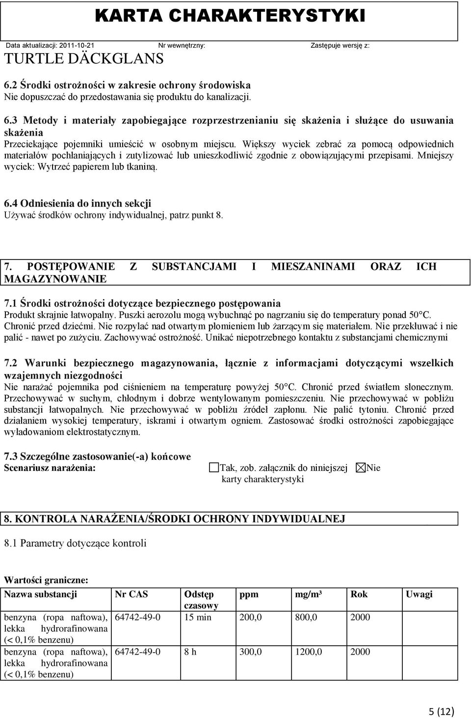 Większy wyciek zebrać za pomocą odpowiednich materiałów pochłaniających i zutylizować lub unieszkodliwić zgodnie z obowiązującymi przepisami. Mniejszy wyciek: Wytrzeć papierem lub tkaniną. 6.