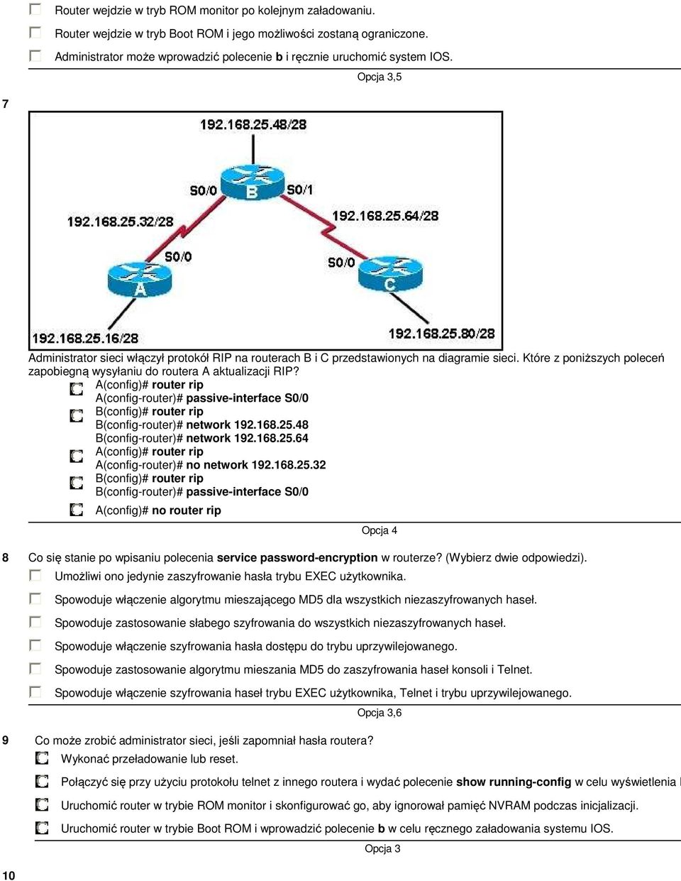 Które z poniższych poleceń zapobiegną wysyłaniu do routera A aktualizacji RIP? A(config)# router rip A(config-router)# passive-interface S0/0 B(config)# router rip B(config-router)# network 192.168.