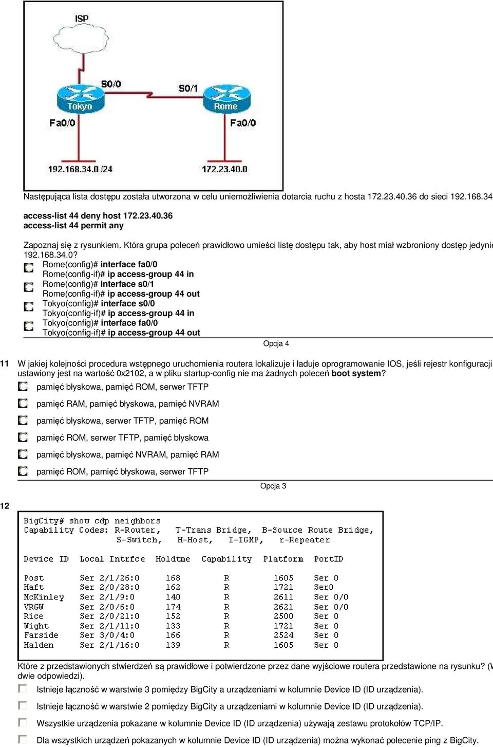 Rome(config)# interface fa0/0 Rome(config-if)# ip access-group 44 in Rome(config)# interface s0/1 Rome(config-if)# ip access-group 44 out Tokyo(config)# interface s0/0 Tokyo(config-if)# ip