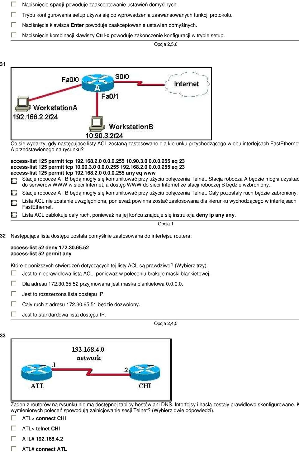Opcja 2,5,6 31 Co się wydarzy, gdy następujące listy ACL zostaną zastosowane dla kierunku przychodzącego w obu interfejsach FastEthernet A przedstawionego na rysunku? access-list 125 permit tcp 192.
