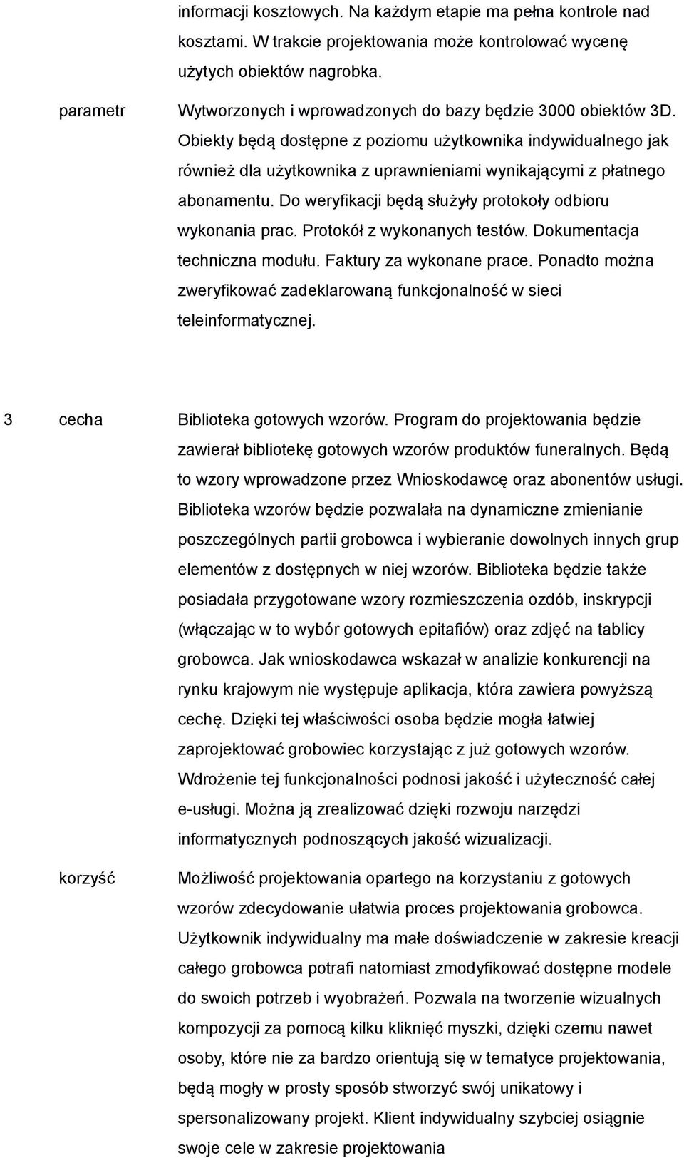 Obiekty będą dostępne z poziomu użytkownika indywidualnego jak również dla użytkownika z uprawnieniami wynikającymi z płatnego abonamentu. Do weryfikacji będą służyły protokoły odbioru wykonania prac.