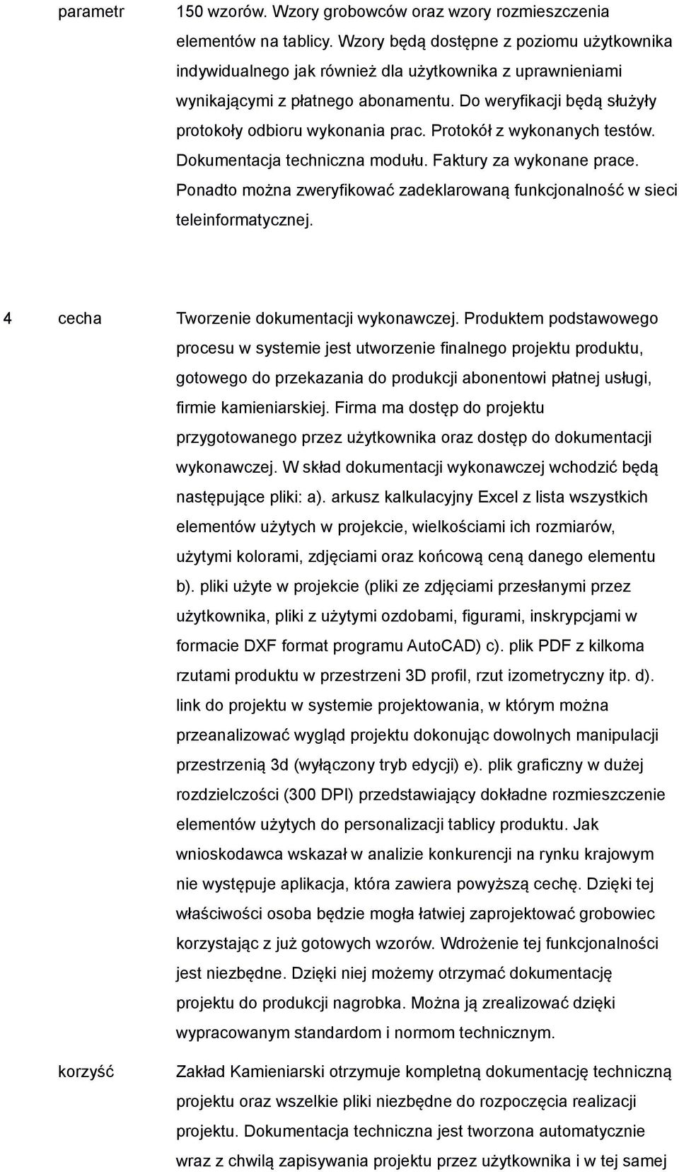 Protokół z wykonanych testów. Dokumentacja techniczna modułu. Faktury za wykonane prace. Ponadto można zweryfikować zadeklarowaną funkcjonalność w sieci teleinformatycznej.