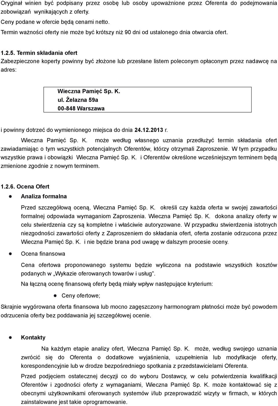 Termin składania ofert Zabezpieczone koperty powinny być złożone lub przesłane listem poleconym opłaconym przez nadawcę na adres: Wieczna Pamięć Sp. K. ul.