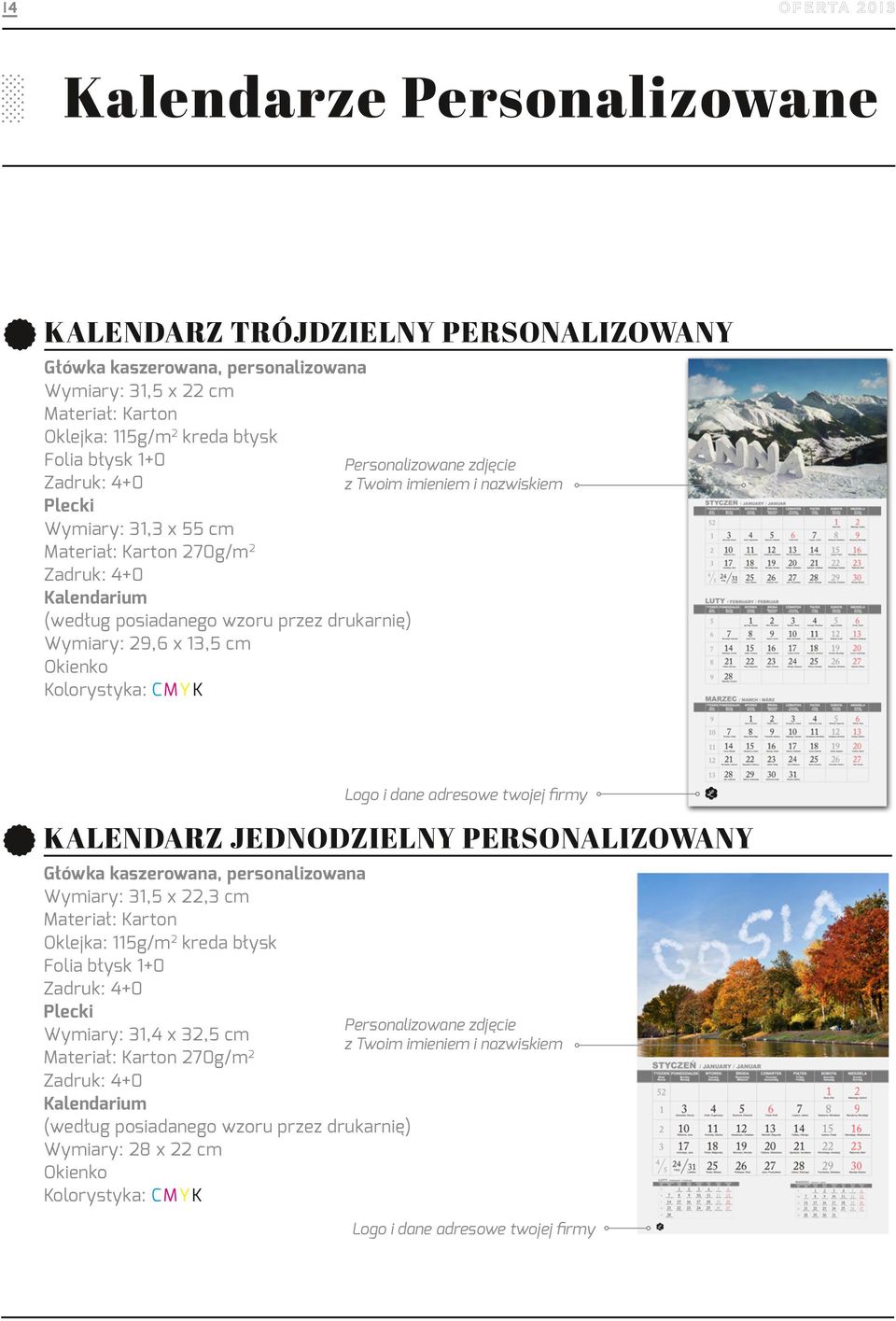 Wymiary: 29,6 x 13,5 cm Okienko Kalendarz jednodzielny personalizowany Główka kaszerowana, personalizowana Wymiary: 31,5 x 22,3 cm Materiał: Karton Oklejka: