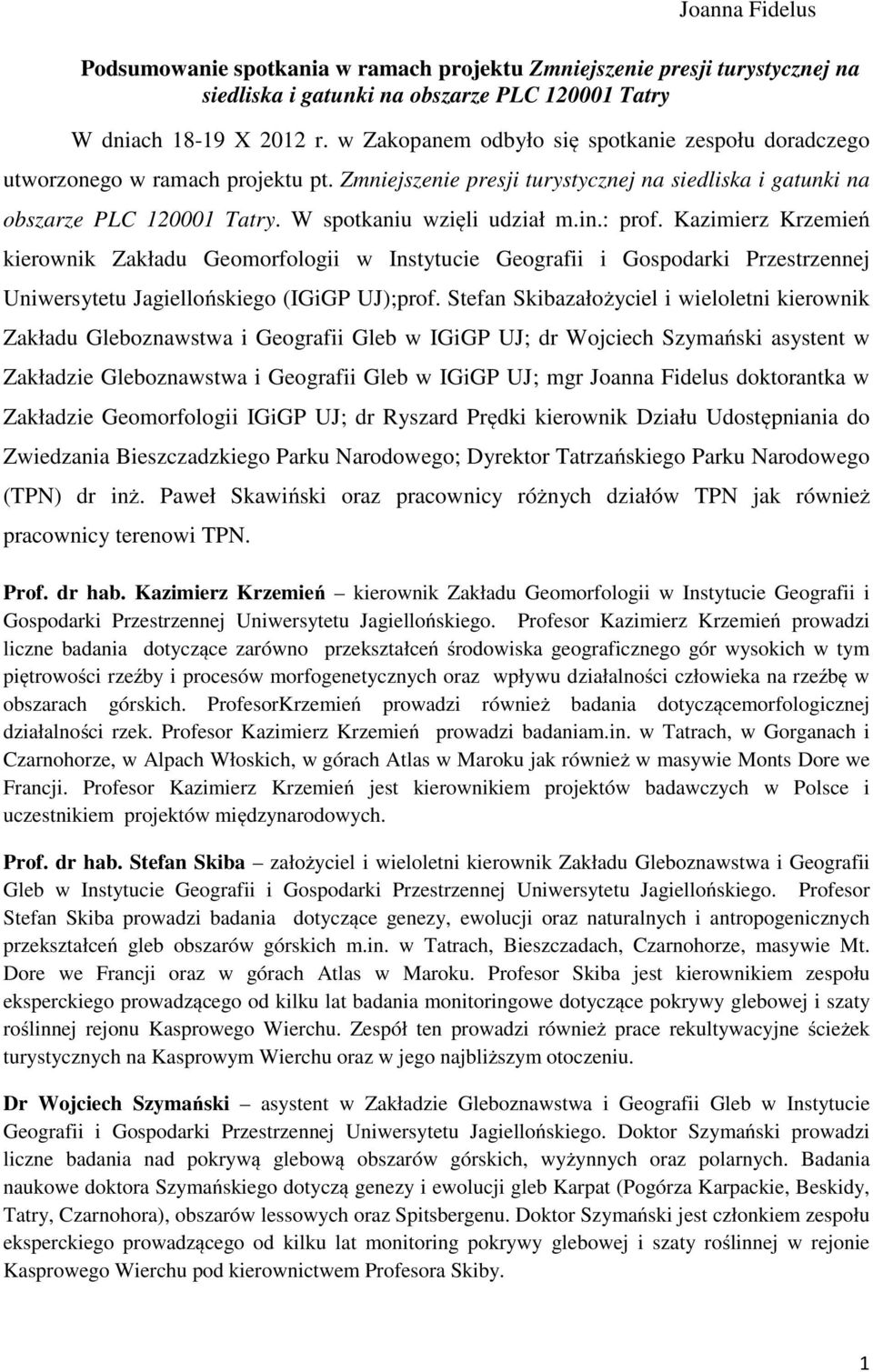 in.: prof. Kazimierz Krzemień kierownik Zakładu Geomorfologii w Instytucie Geografii i Gospodarki Przestrzennej Uniwersytetu Jagiellońskiego (IGiGP UJ);prof.