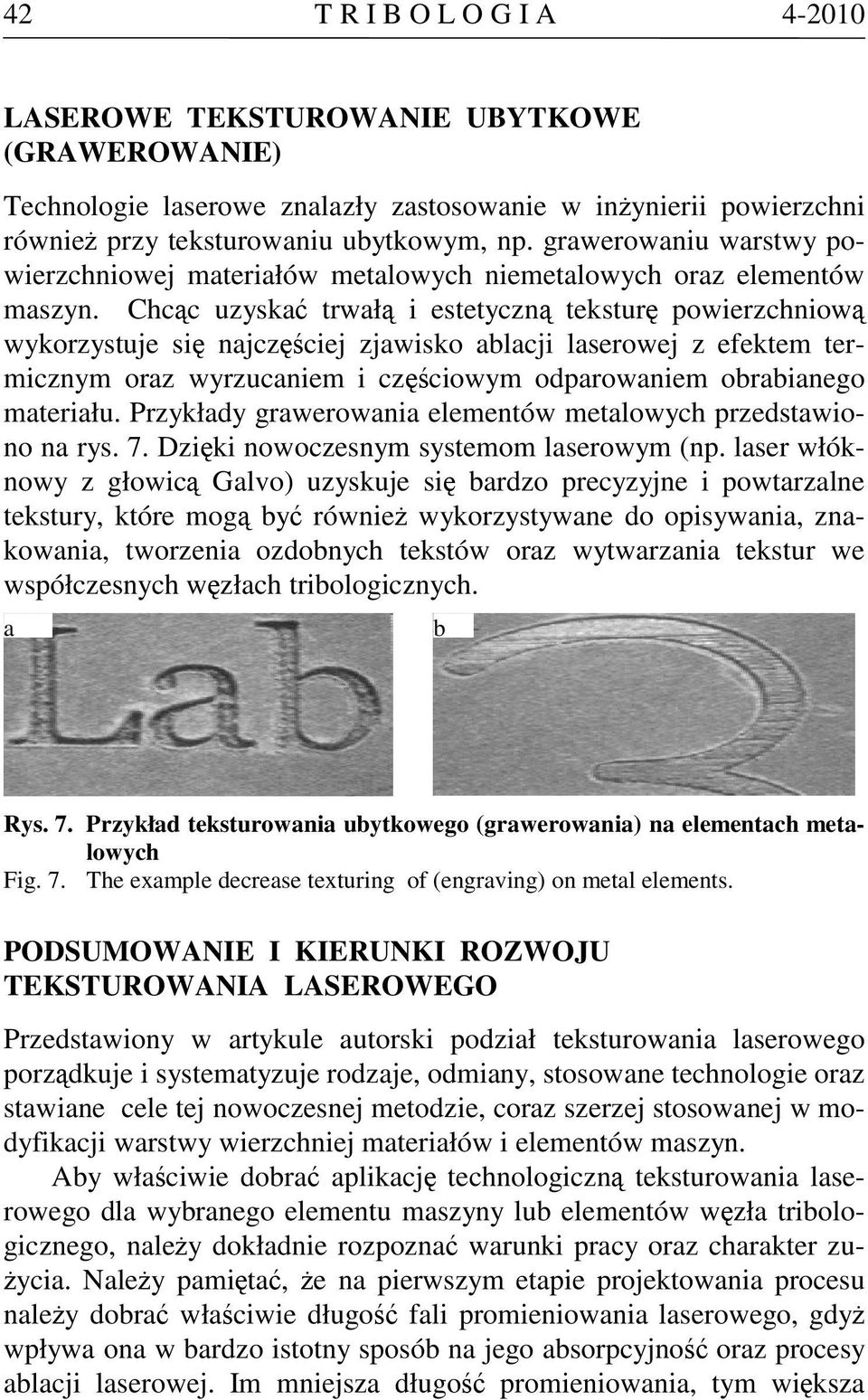 Chcąc uzyskać trwałą i estetyczną teksturę powierzchniową wykorzystuje się najczęściej zjawisko ablacji laserowej z efektem termicznym oraz wyrzucaniem i częściowym odparowaniem obrabianego materiału.