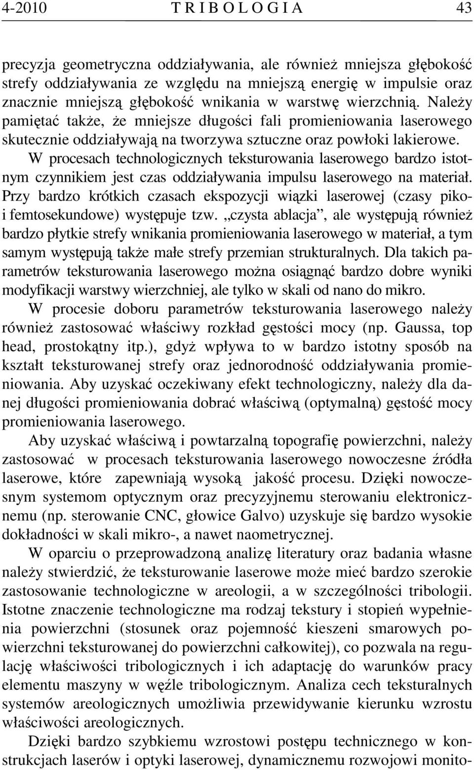 W procesach technologicznych teksturowania laserowego bardzo istotnym czynnikiem jest czas oddziaływania impulsu laserowego na materiał.