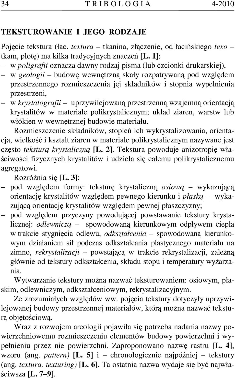 przestrzeni, w krystalografii uprzywilejowaną przestrzenną wzajemną orientacją krystalitów w materiale polikrystalicznym; układ ziaren, warstw lub włókien w wewnętrznej budowie materiału.