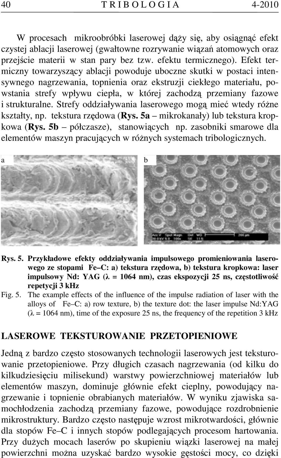Efekt termiczny towarzyszący ablacji powoduje uboczne skutki w postaci intensywnego nagrzewania, topnienia oraz ekstruzji ciekłego materiału, powstania strefy wpływu ciepła, w której zachodzą