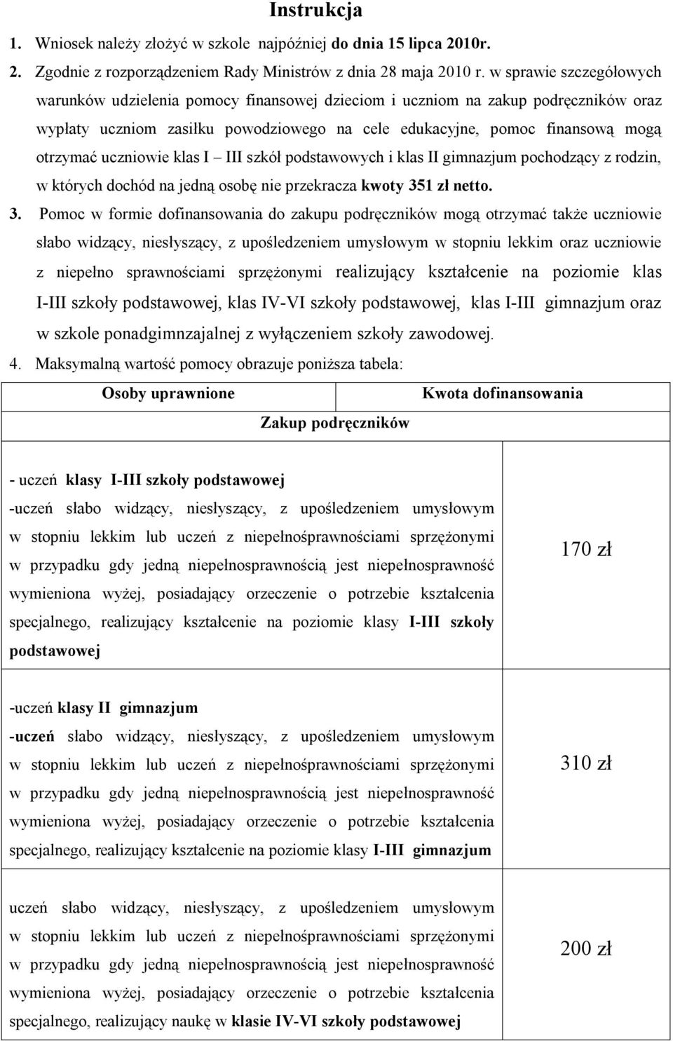 uczniowie klas I III szkół podstawowych i klas II gimnazjum pochodzący z rodzin, w których dochód na jedną osobę nie przekracza kwoty 35
