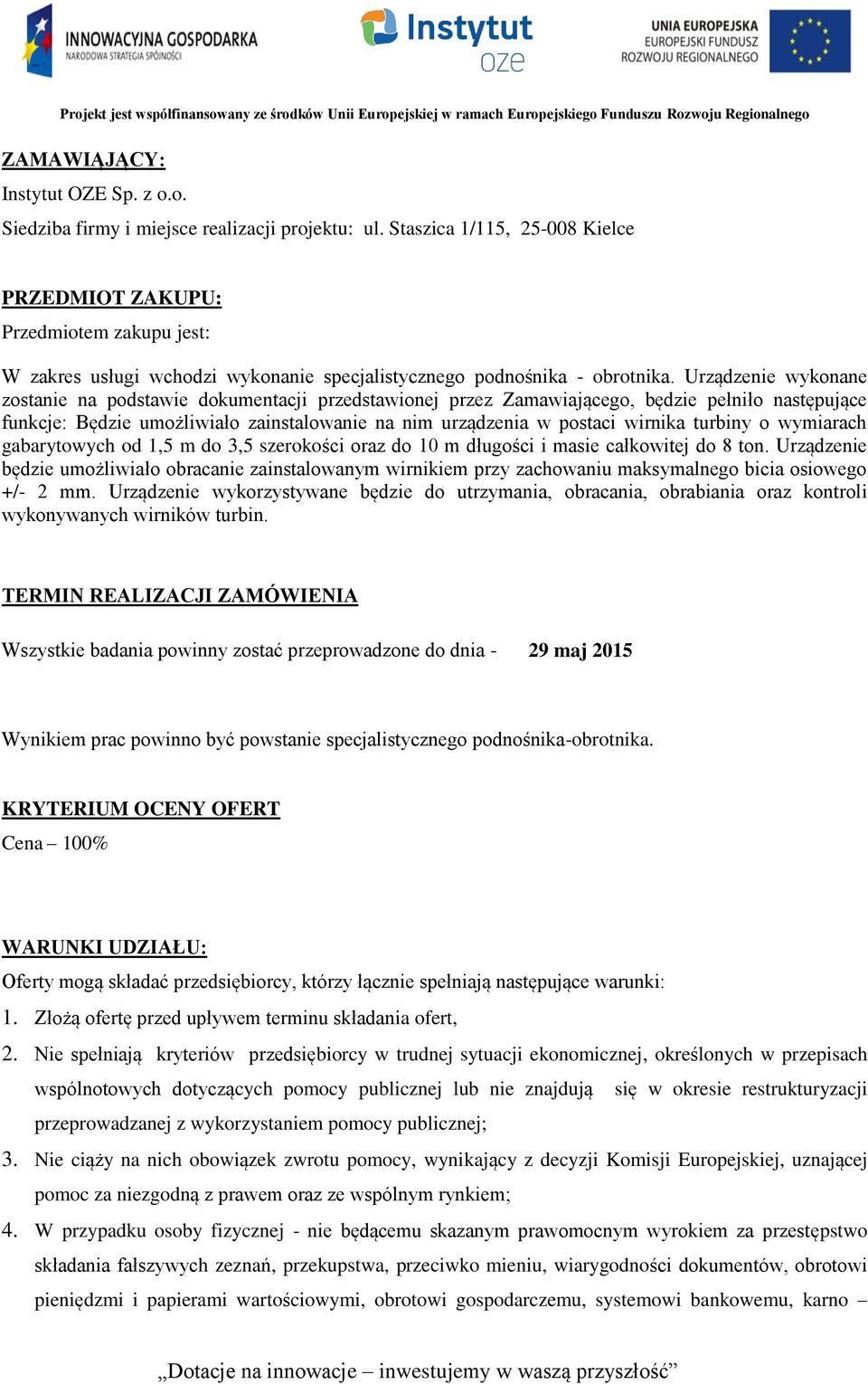 Urządzenie wykonane zostanie na podstawie dokumentacji przedstawionej przez Zamawiającego, będzie pełniło następujące funkcje: Będzie umożliwiało zainstalowanie na nim urządzenia w postaci wirnika