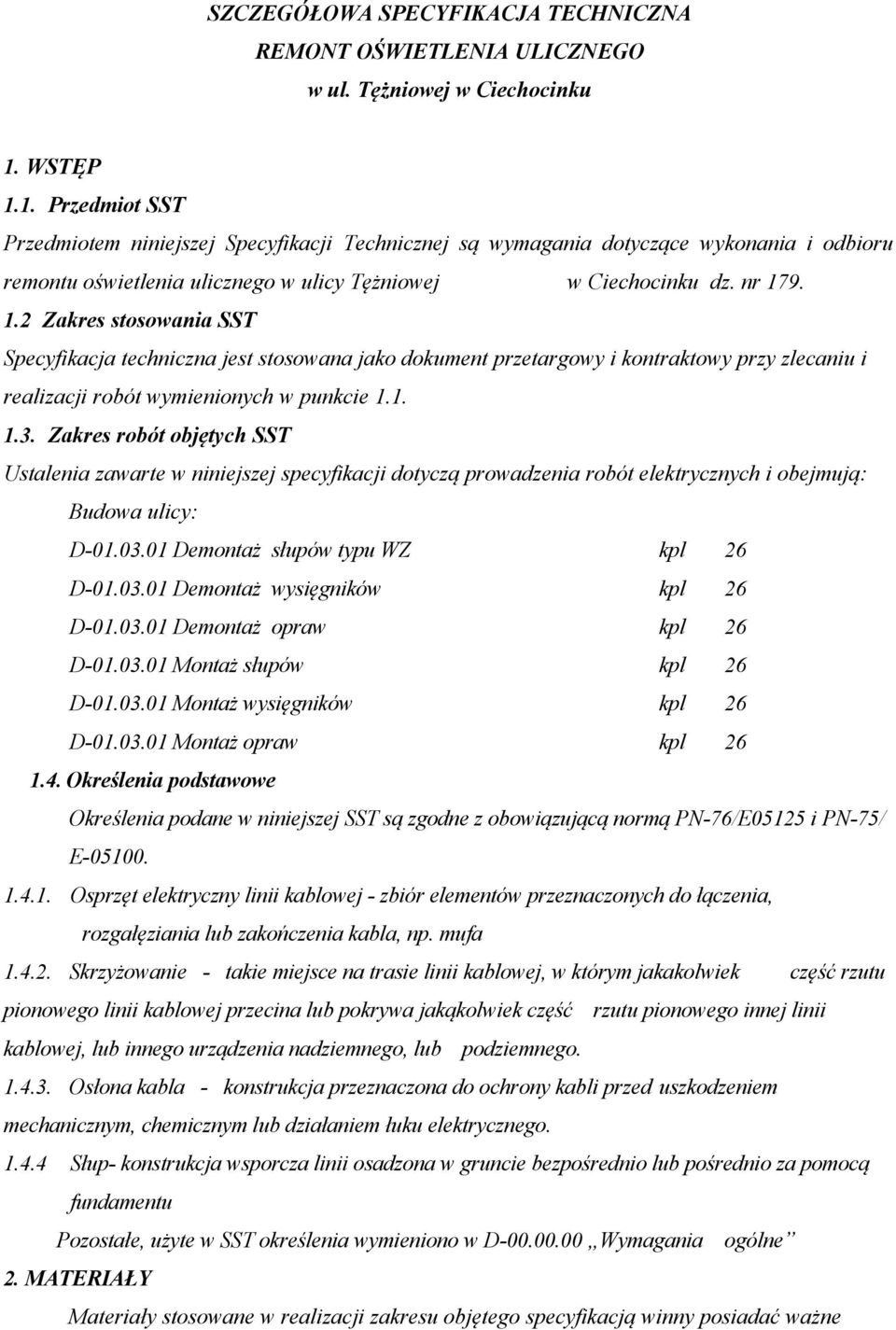 1. 1.3. Zakres robót objętych SST Ustalenia zawarte w niniejszej specyfikacji dotyczą prowadzenia robót elektrycznych i obejmują: Budowa ulicy: D-01.03.01 Demontaż słupów typu WZ kpl 26 D-01.03.01 Demontaż wysięgników kpl 26 D-01.