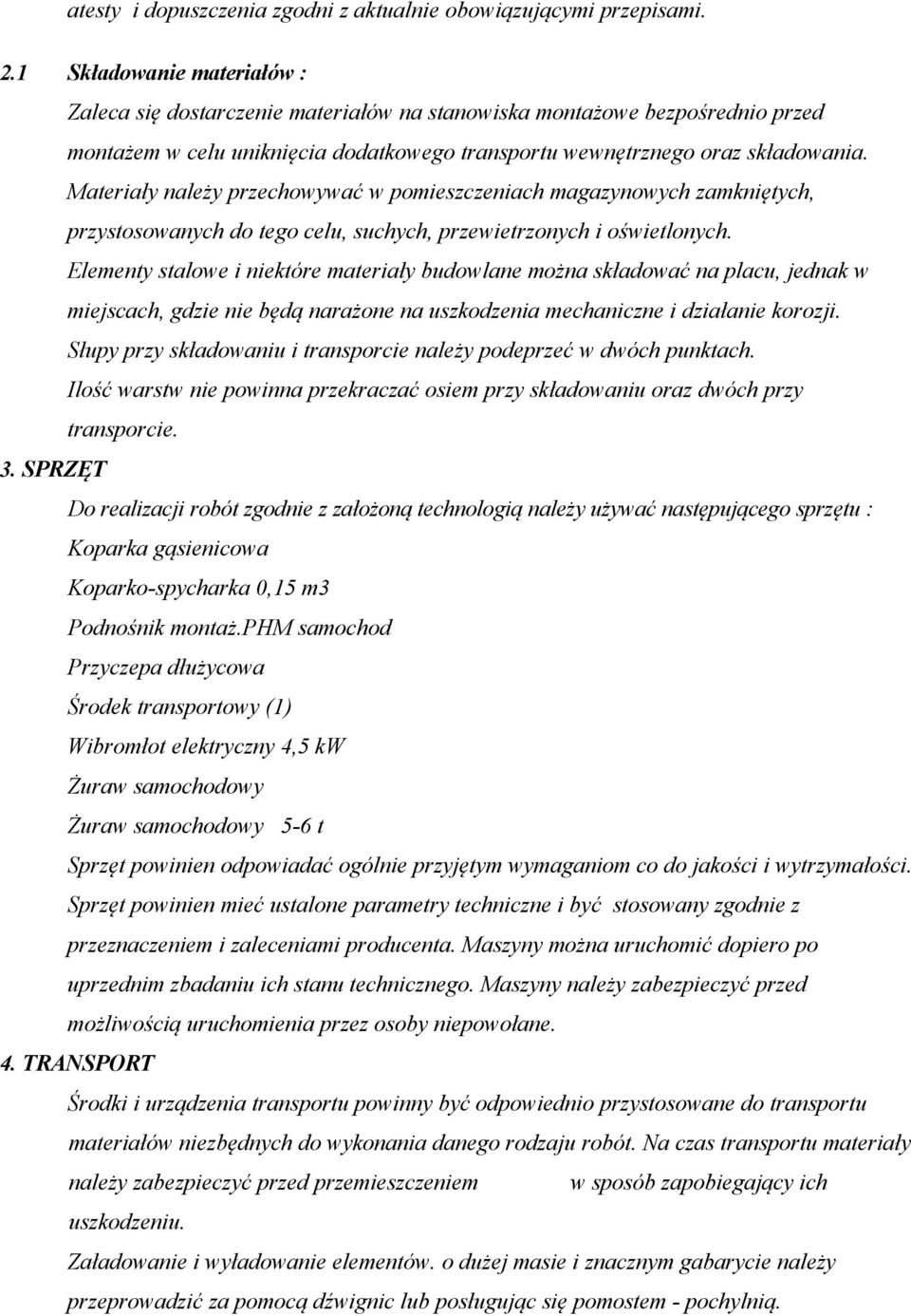 Materiały należy przechowywać w pomieszczeniach magazynowych zamkniętych, przystosowanych do tego celu, suchych, przewietrzonych i oświetlonych.
