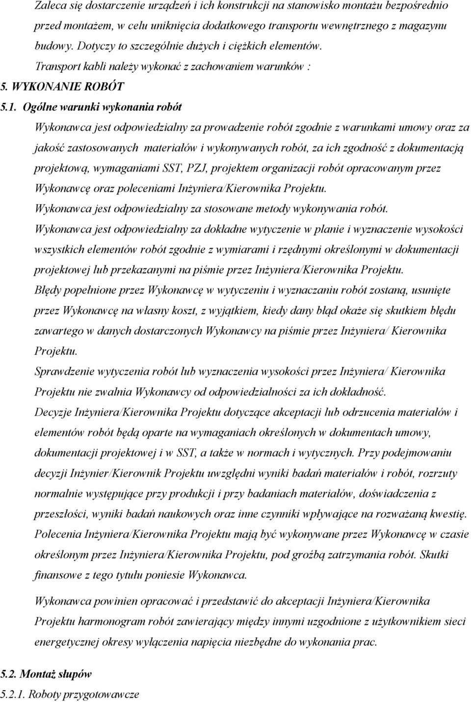 Ogólne warunki wykonania robót Wykonawca jest odpowiedzialny za prowadzenie robót zgodnie z warunkami umowy oraz za jakość zastosowanych materiałów i wykonywanych robót, za ich zgodność z