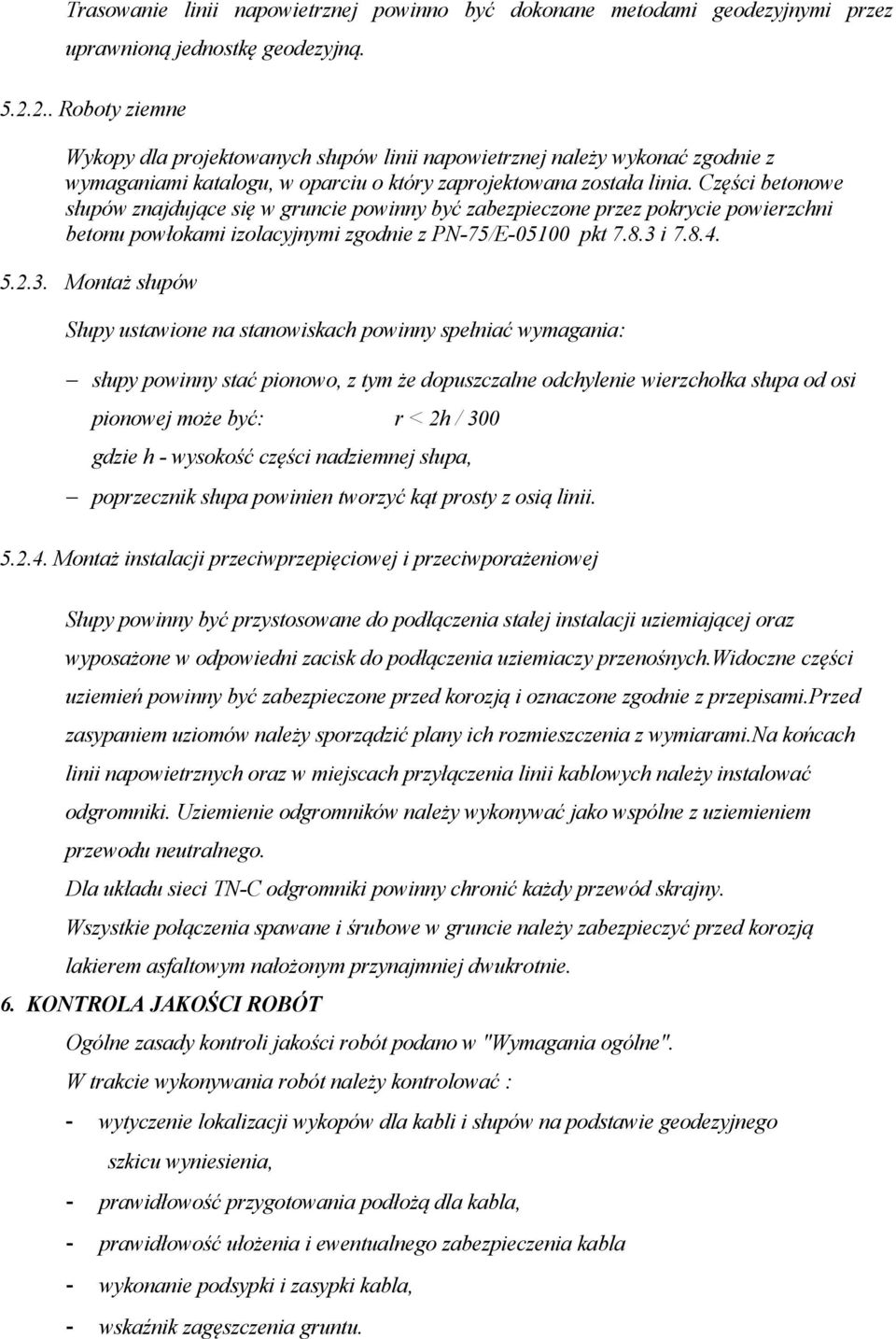 Części betonowe słupów znajdujące się w gruncie powinny być zabezpieczone przez pokrycie powierzchni betonu powłokami izolacyjnymi zgodnie z PN-75/E-05100 pkt 7.8.3 
