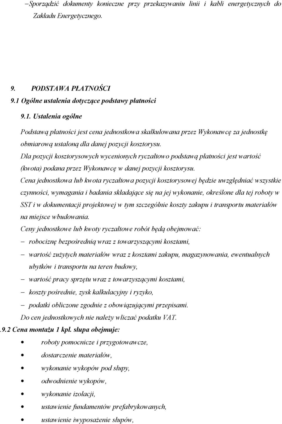 Dla pozycji kosztorysowych wycenionych ryczałtowo podstawą płatności jest wartość (kwota) podana przez Wykonawcę w danej pozycji kosztorysu.