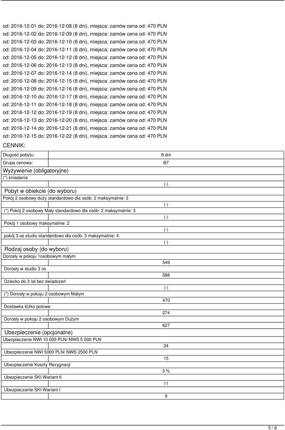 miejsca: zamów cena od: 470 PLN od: 2016-12-07 do: 2016-12-14 (8 dni), miejsca: zamów cena od: 470 PLN od: 2016-12-08 do: 2016-12-15 (8 dni), miejsca: zamów cena od: 470 PLN od: 2016-12-09 do: